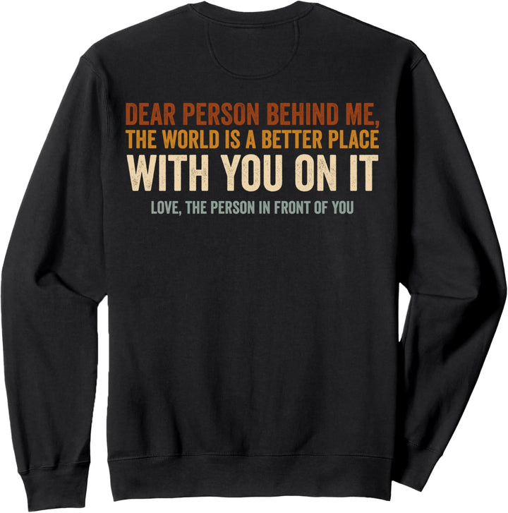 Dear Person Behind Me The World Is A Better Place (auf der Rückseite) Sweatshirt