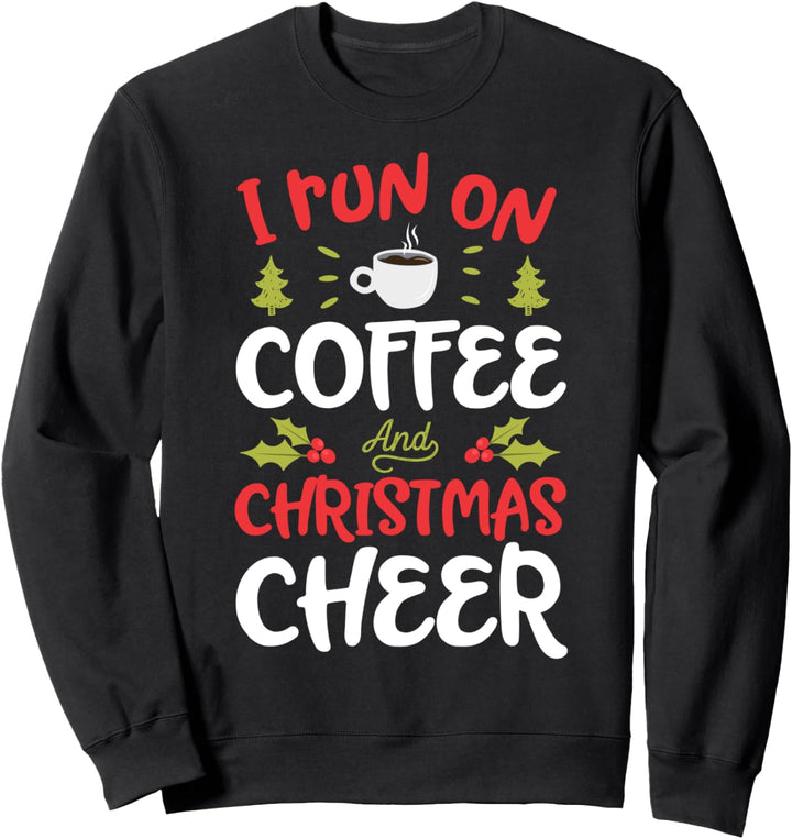 I Run On Coffee and Christmas Cheer Christmas Men Women Xmas Sweatshirt