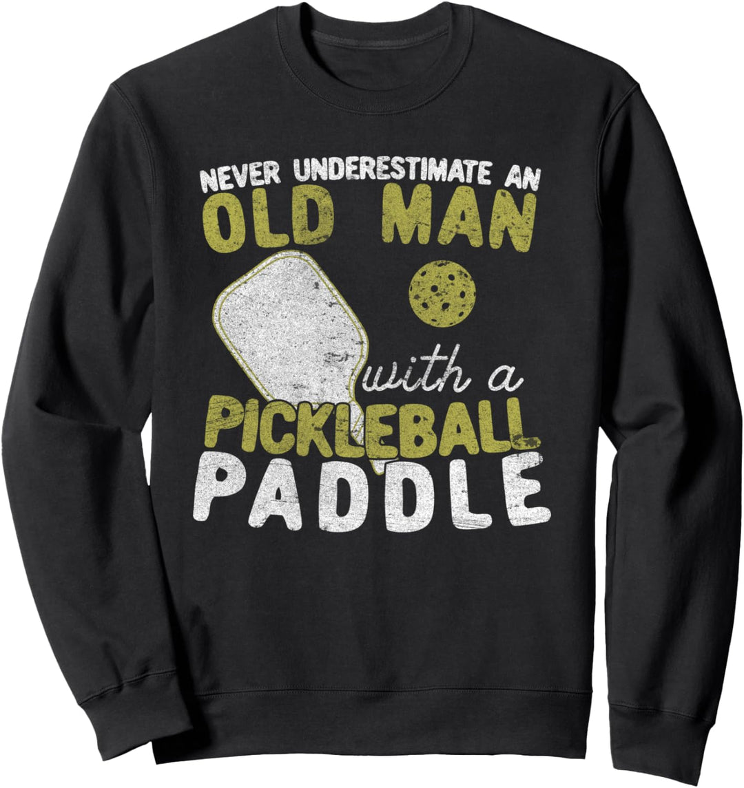Never Underestimate An Old Man with a Pickleball Paddle Sweatshirt