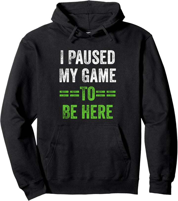 I Paused My Game To Be Here Pullover Hoodie