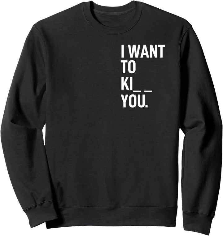 Spruch lustig Ironie Spass Kuss Kill Kiss I want to Ki__ you Sweatshirt