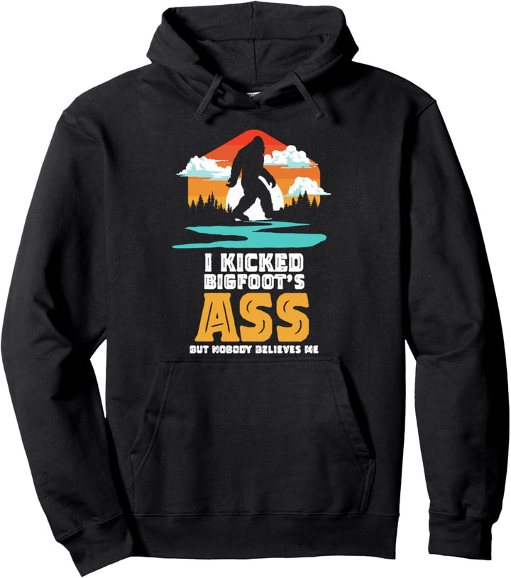 I Kicked Bigfoot's Ass No Nobody Believes Me Funny Sasquatch Pullover Hoodie