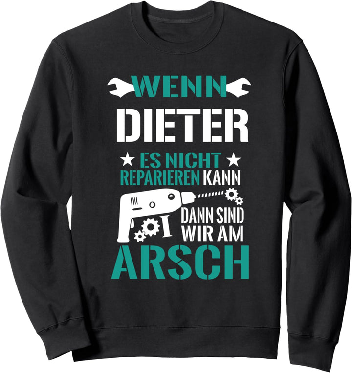 Wenn Dieter Es Nicht Reparieren Kann Dann Sind Wir Am Arsch Sweatshirt