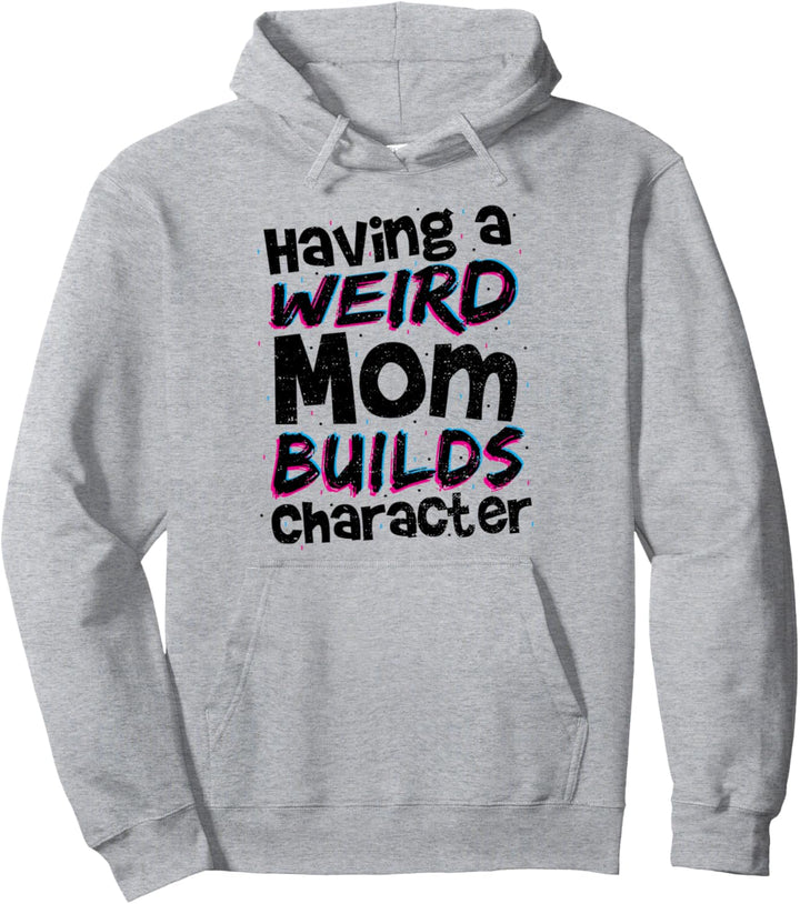 Bauen: Having A Weird Mom Builds Character - Mutter Pullover Hoodie