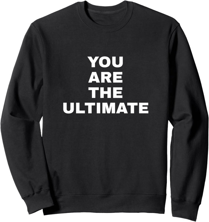 You are the ultimate Sweatshirt