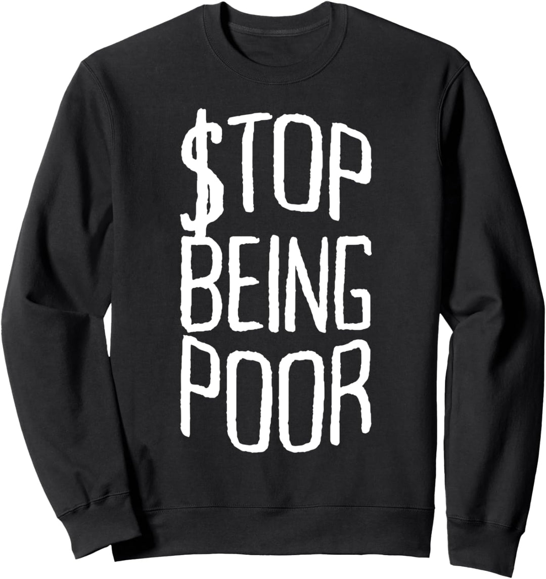 Stop Being Poor - Finanzielle Freiheit Geld Reichtum Erfolgs Sweatshirt