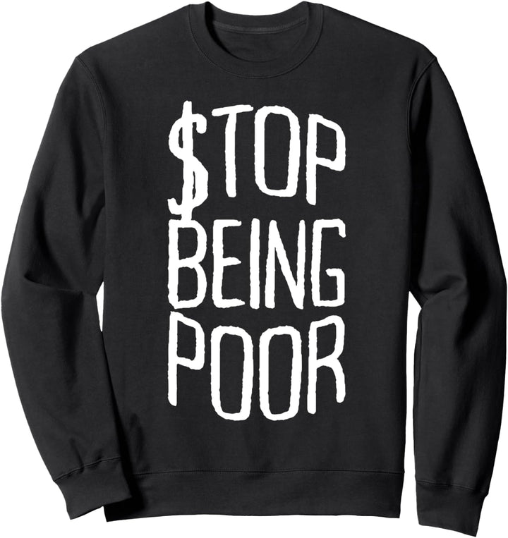 Stop Being Poor - Finanzielle Freiheit Geld Reichtum Erfolgs Sweatshirt