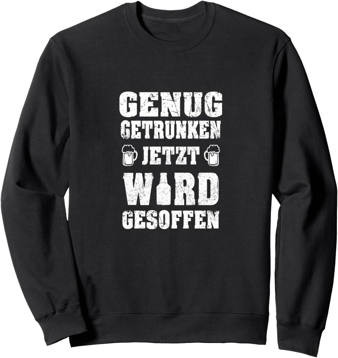 Genug Getrunken Jetzt wird Gesoffen Bier und Party Geschenk Sweatshirt