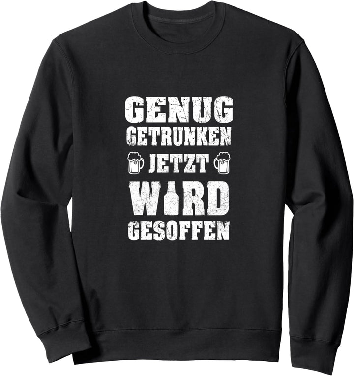 Genug Getrunken Jetzt wird Gesoffen Bier und Party Geschenk Sweatshirt