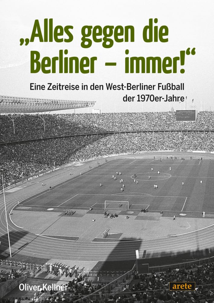 "Alles gegen die Berliner - immer!": Eine Zeitreise in den West-Berliner Fussball der 1970er-Jahre,