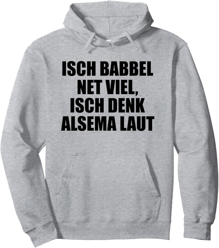 Isch babbel net viel, isch denk alsema laut! - Hessisch Pullover Hoodie