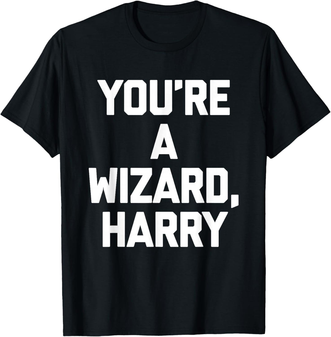 You're A Wizard Harry T-Shirt Lustiger Spruch sarkastische Neuheit T-Shirt