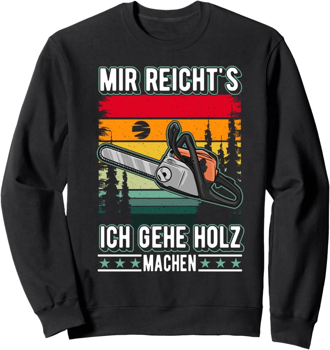 Mir reichts Ich gehe Holz machen Holzfäller Motorsäge Sweatshirt