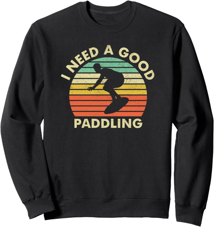 Surfen Surfer Funny Ich brauche ein gutes Paddeln Sweatshirt