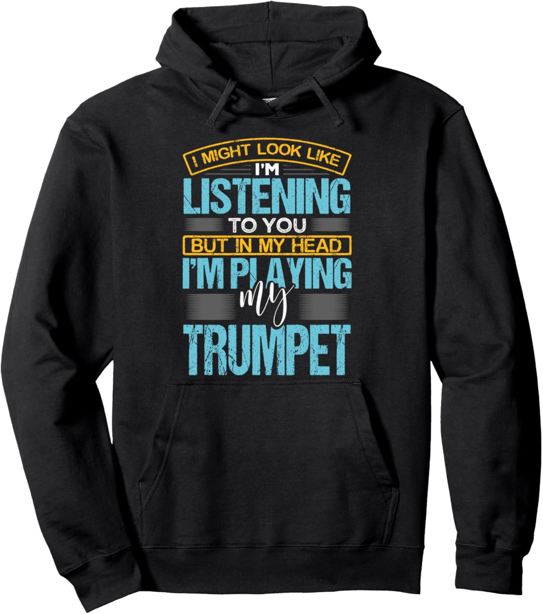 I Might Look Like I'm Listening To You Trumpeter Trumpet Pullover Hoodie