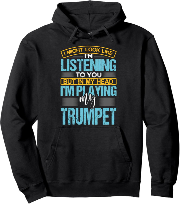 I Might Look Like I'm Listening To You Trumpeter Trumpet Pullover Hoodie