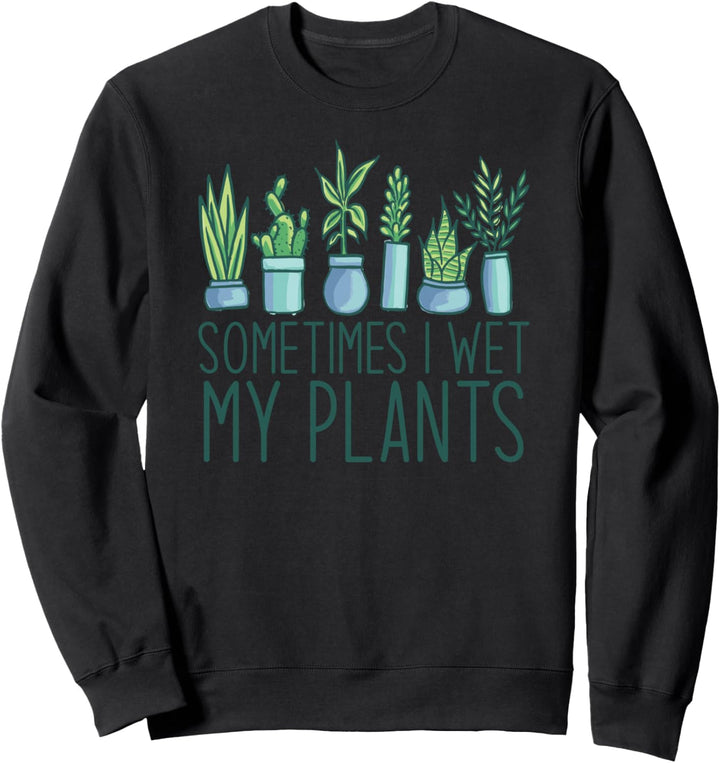 MANCHMAL MACHE ICH MEINE PFLANZEN NASS. Meme Sweatshirt