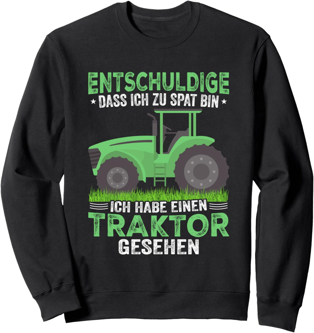 Entschuldige dass ich zu spät habe einen Traktor gesehen Sweatshirt