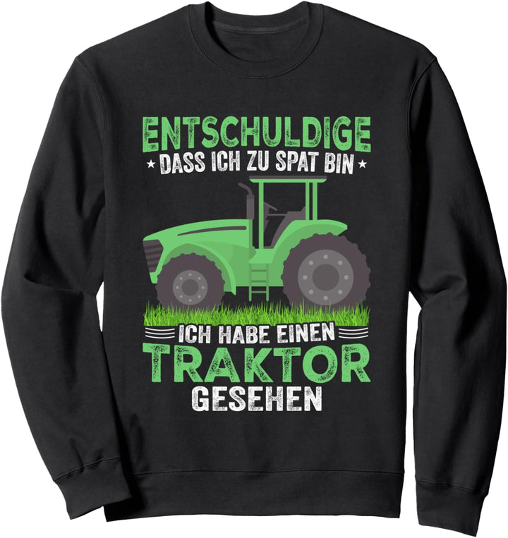 Entschuldige dass ich zu spät habe einen Traktor gesehen Sweatshirt