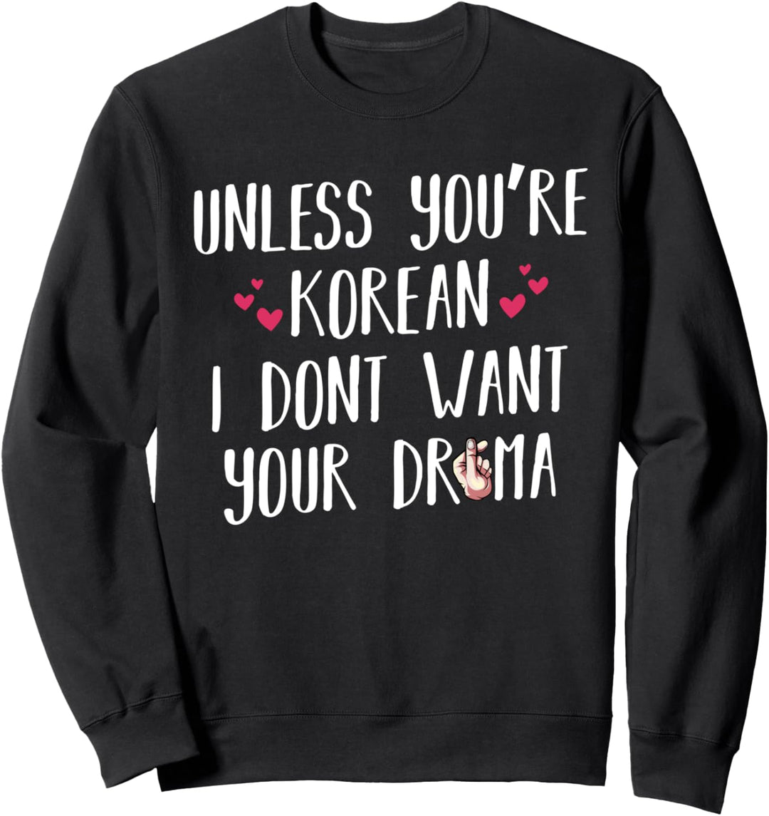 Unless You're Korean I Don't Want Your Drama Koreanisch Sweatshirt