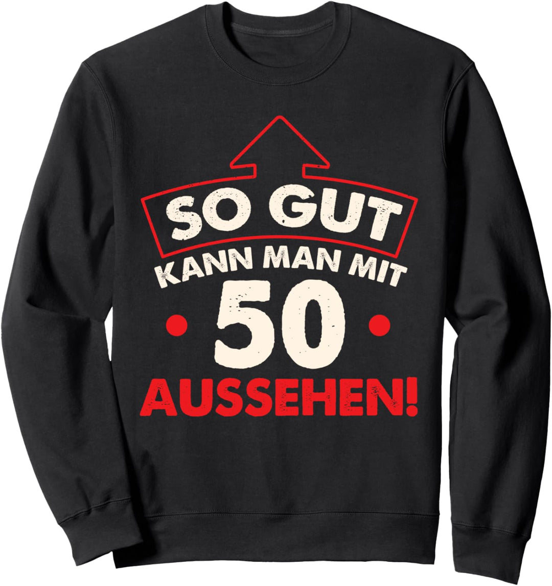 So gut kann man mit 50 Jahren aussehen Geburtstag Birthday Sweatshirt