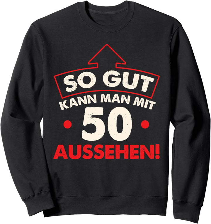 So gut kann man mit 50 Jahren aussehen Geburtstag Birthday Sweatshirt
