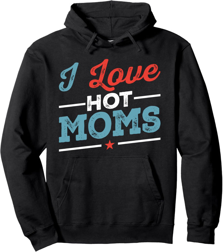 I Love Hot Mom Funny Sarcastic Sexy Moms Lover Pullover Hoodie