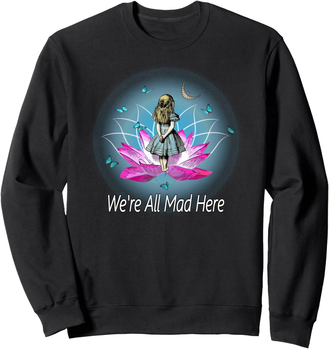 We're All Mad Here - Lotus Flower - Alice In Wonderland Sweatshirt