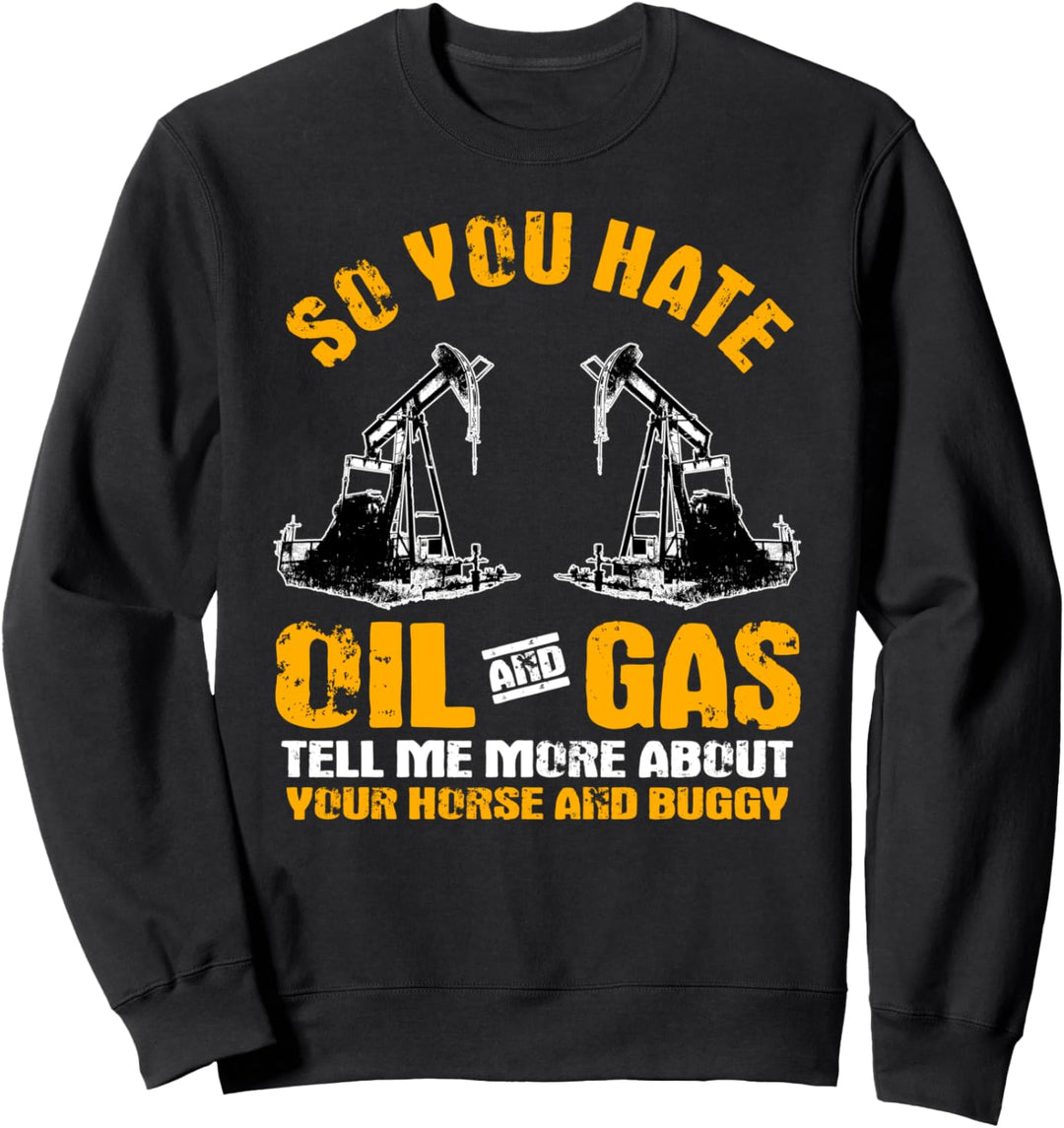 Oilfield Workers Gifts Oil Rig Roughneck You Hate Oil Gas Sweatshirt