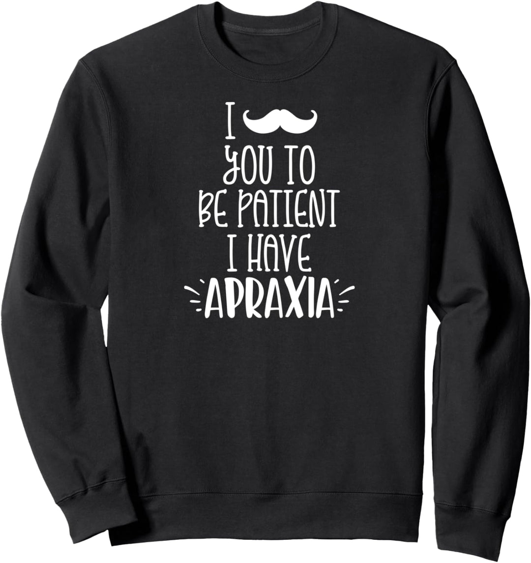 I MUSTACHE YOU TO BE PATIENT I HAVE APRAXIA. Apraxie Meme Sweatshirt