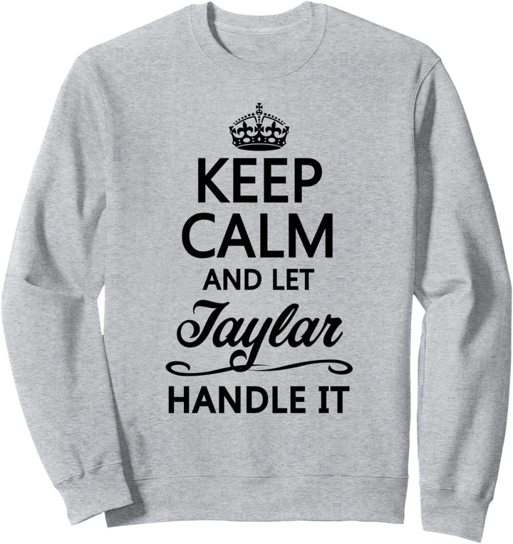 KEEP CALM and let TAYLAR Handle It | Funny Name Gift - Sweatshirt