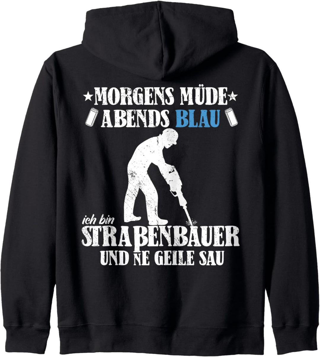 Morgens müde abends Blau bin ne Geile sau Strassenbauer Kapuzenjacke