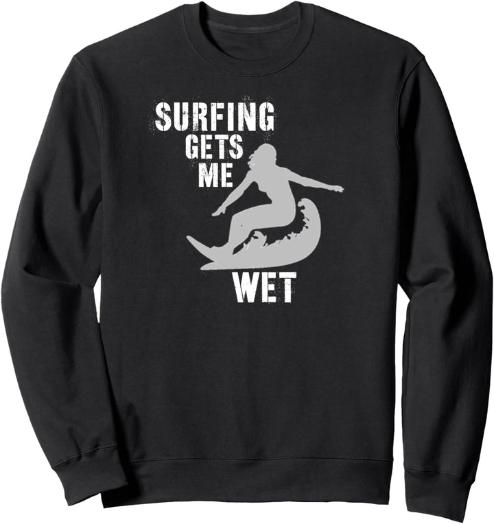 Surfer Girl Gifts - Surfing Gets Me Wet - Surfboard Surfers Sweatshirt