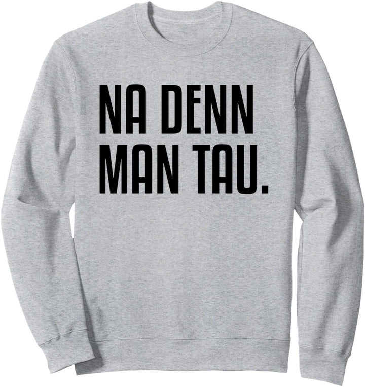 Na Denn Man Tau Norddeutschland Nordlicht Norddeutsch Sweatshirt