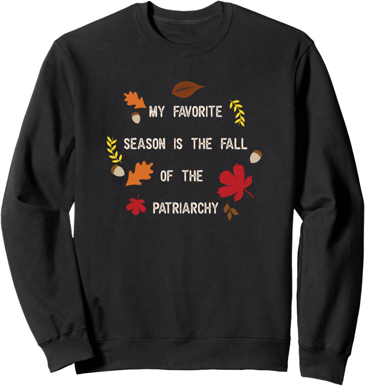 My Favorite Season Is The Fall Of The Patriarchy Feminist Sweatshirt