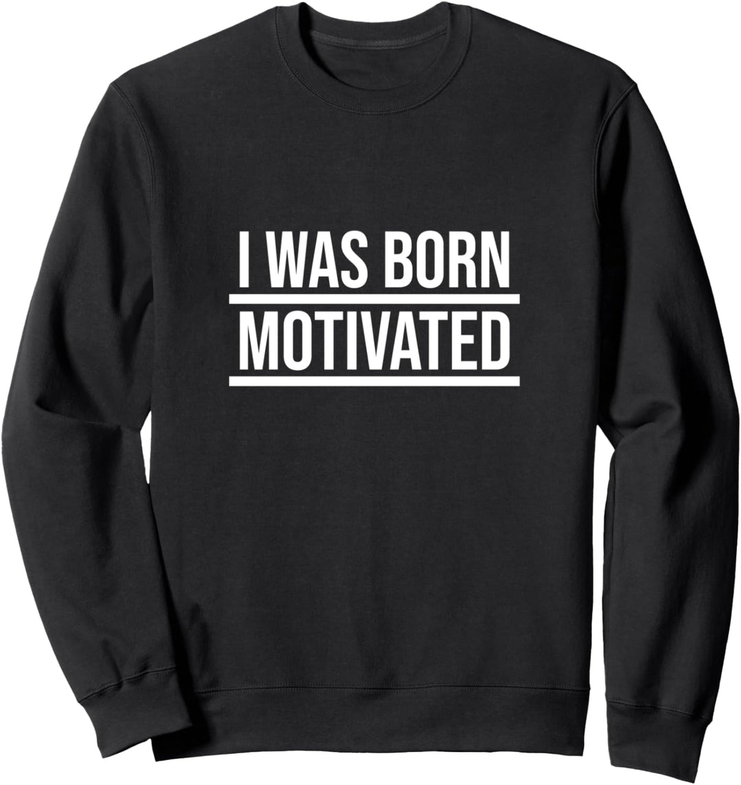 I was born motivated Sweatshirt