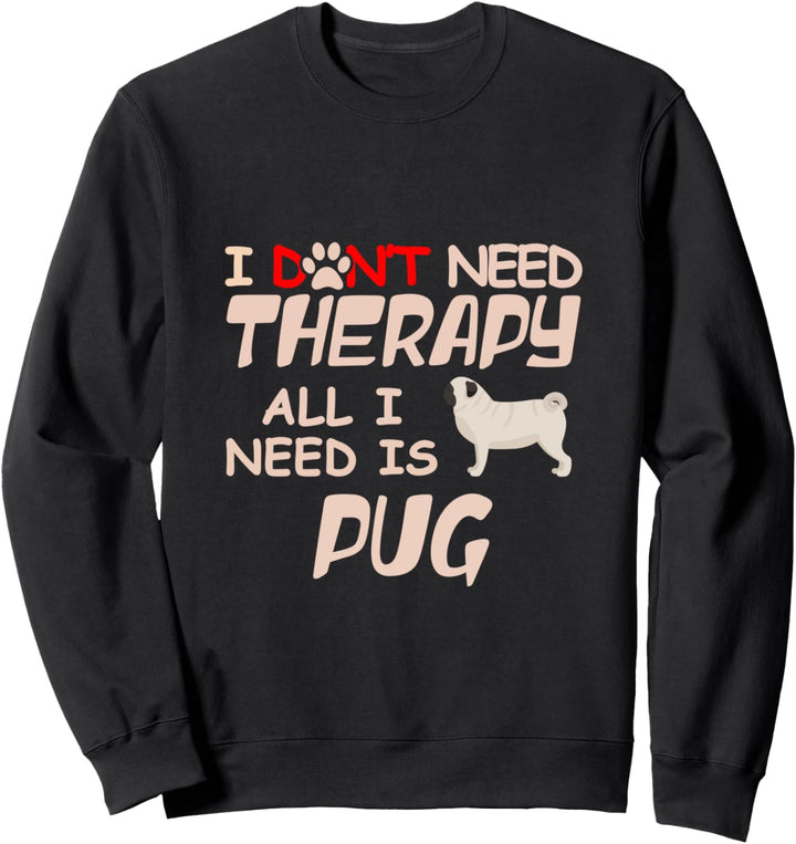 I Don't Need Therapy All I Need Is Pug Funny Dog Owner Lover Sweatshirt