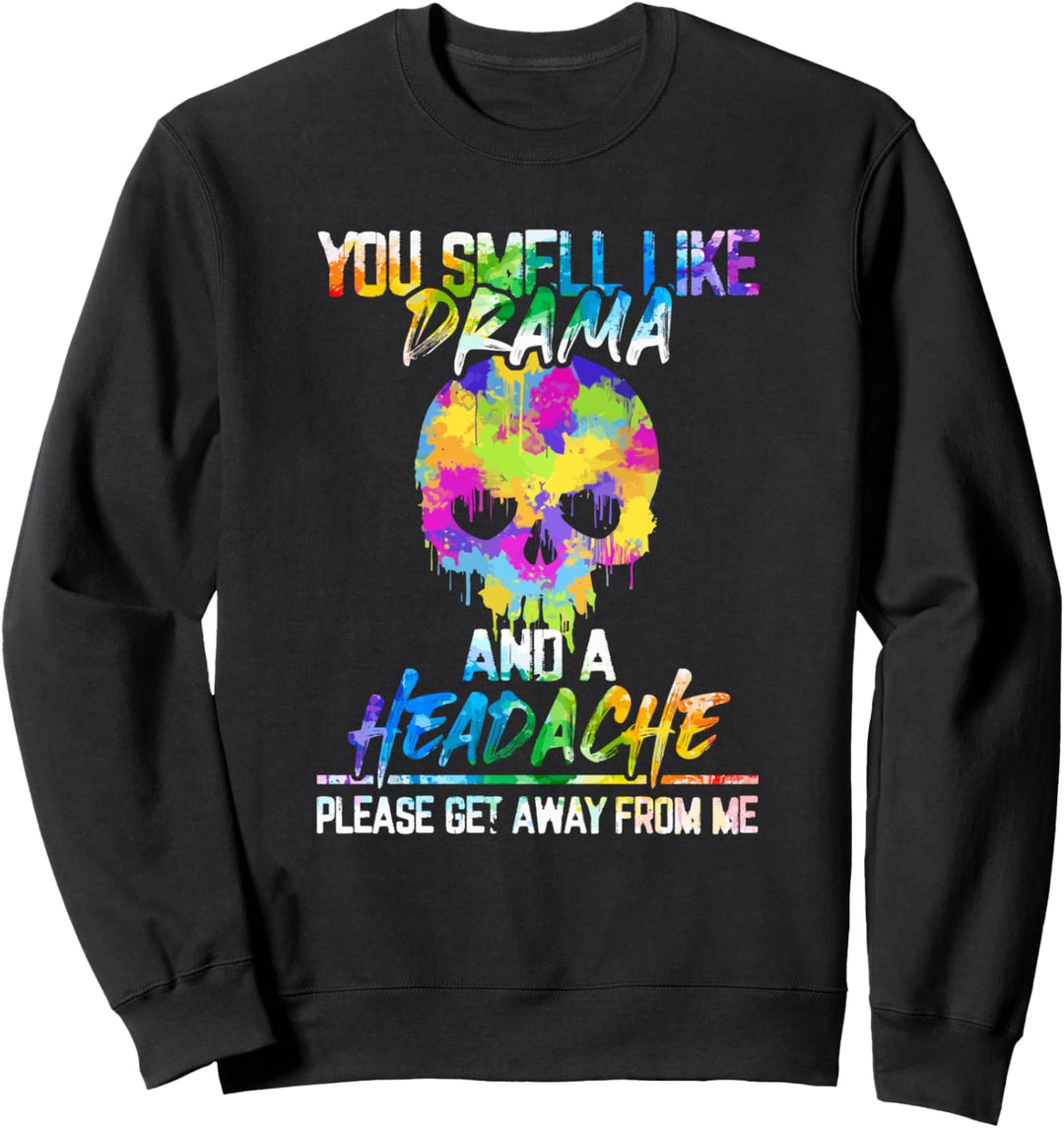 Sie riechen nach Drama und Kopfschmerzen Bitte gehen Sie weg Sweatshirt
