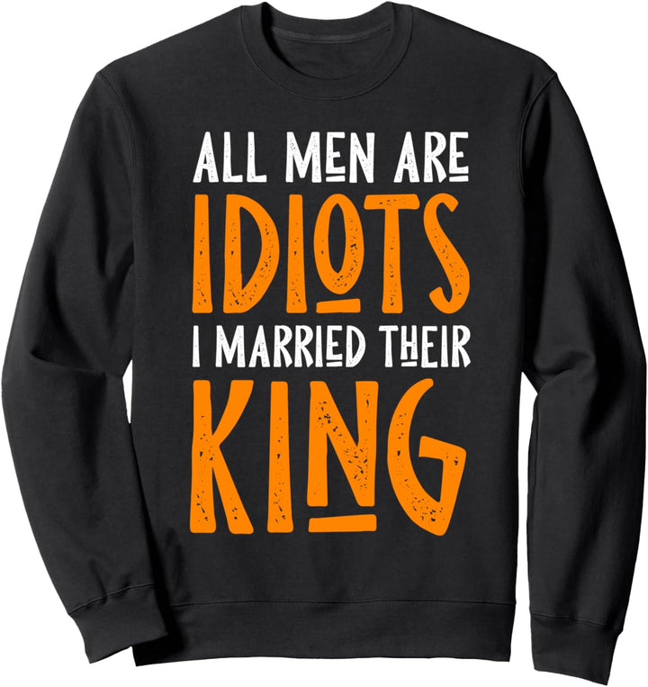 All Men's Are Idiots I Married Their King Sweatshirt