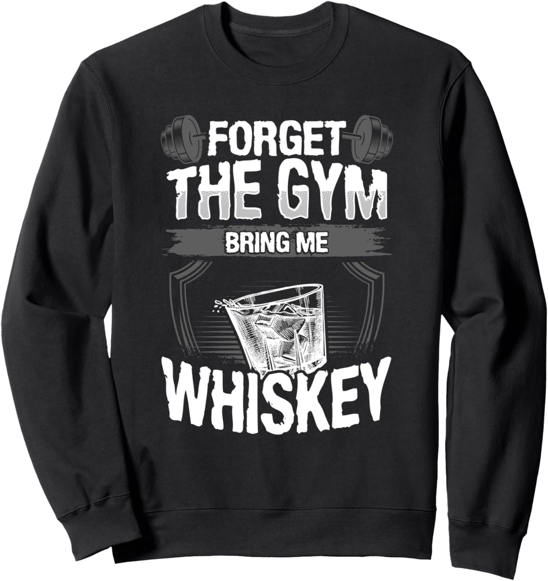 Lustig Forget the Gym Bring mir Whiskey, hasse es zu trainieren Sweatshirt