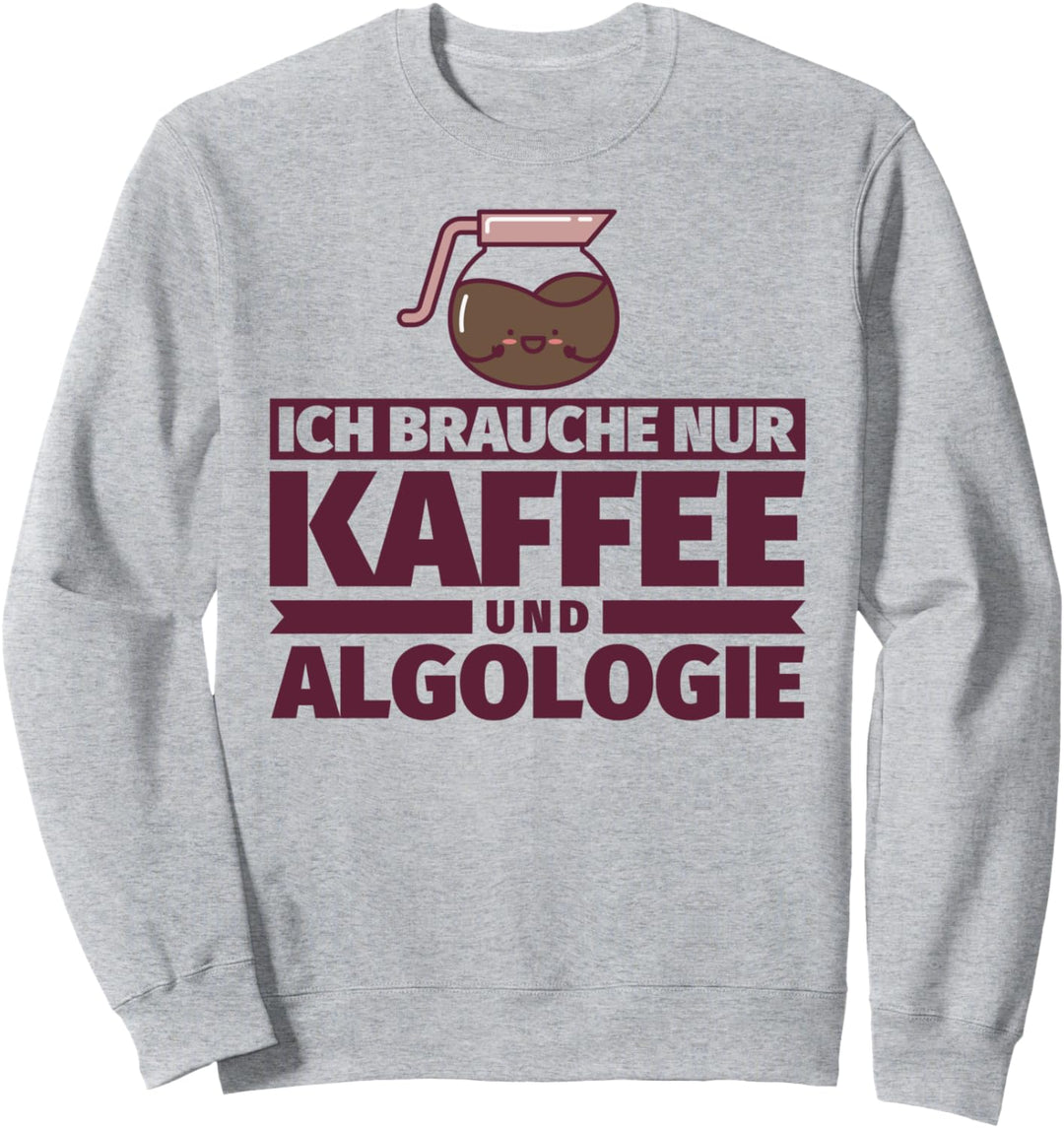 Ich brauche nur Kaffee und Algologie Sweatshirt
