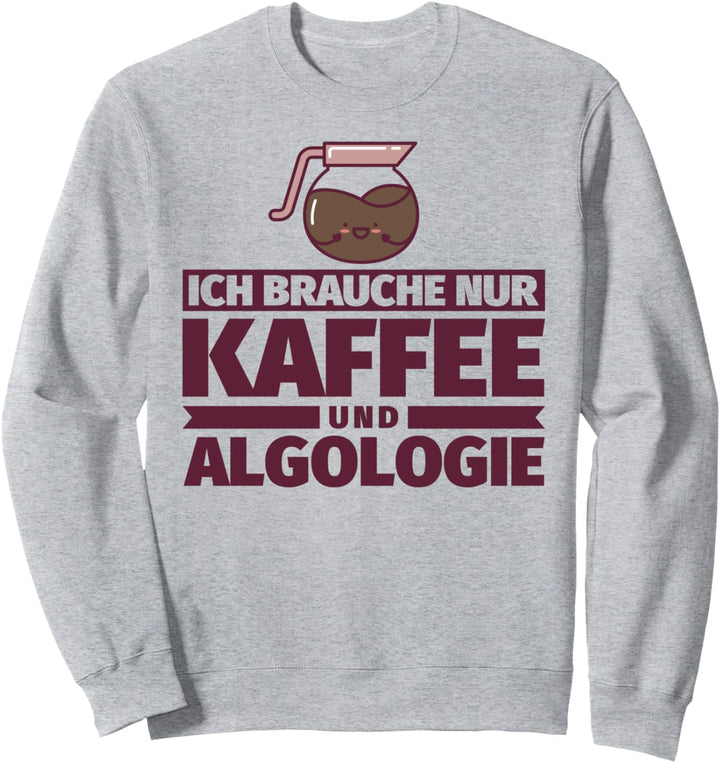 Ich brauche nur Kaffee und Algologie Sweatshirt
