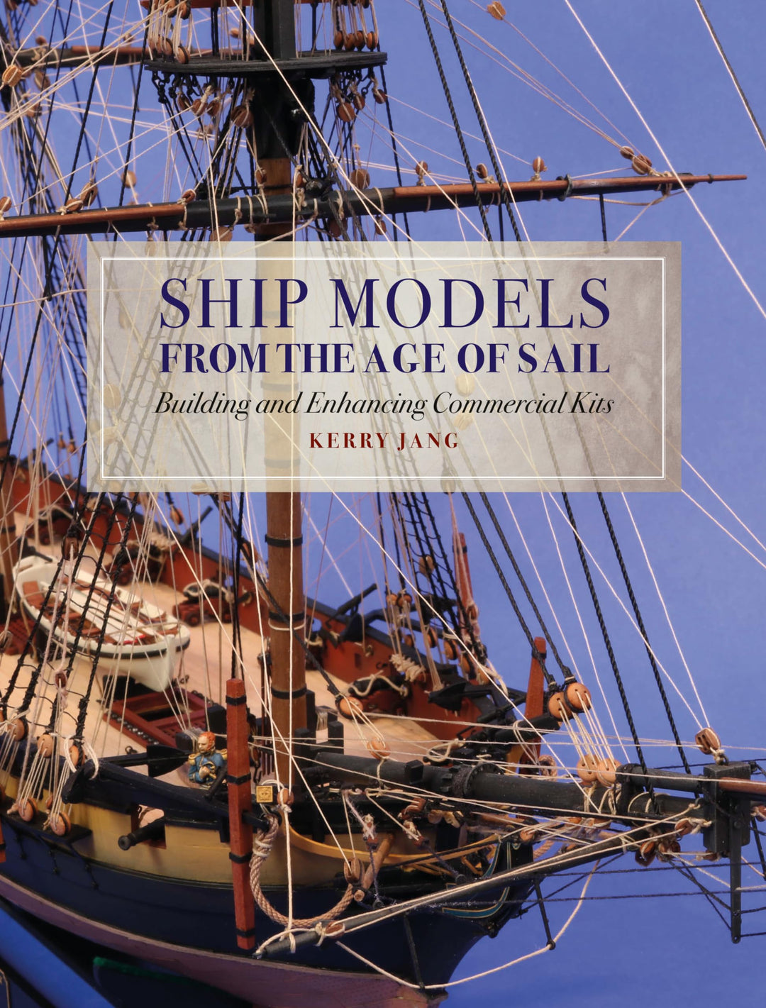 Ship Models from the Age of Sail: Building and Enhancing Commercial Kits, Gebundenes Buch