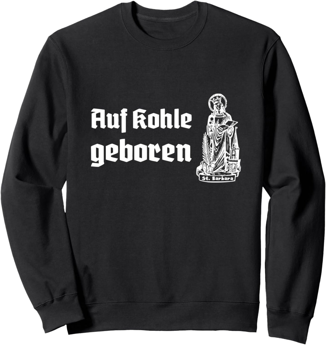 Auf Kohle geboren mit St. Barbara Bergmann Sweatshirt