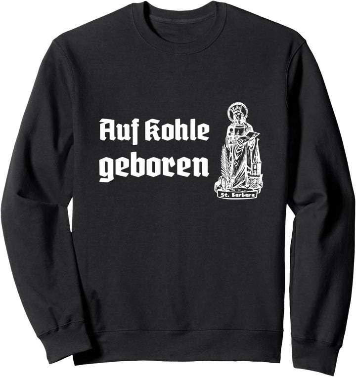 Auf Kohle geboren mit St. Barbara Bergmann Sweatshirt
