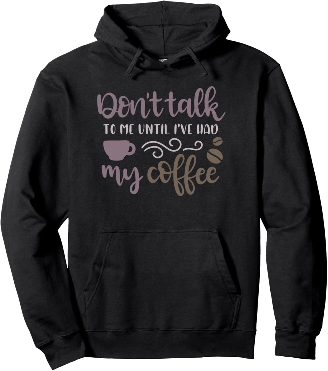 Don't Talk To Me Until I've Had My Coffee Enjoy Coffee Tee Pullover Hoodie