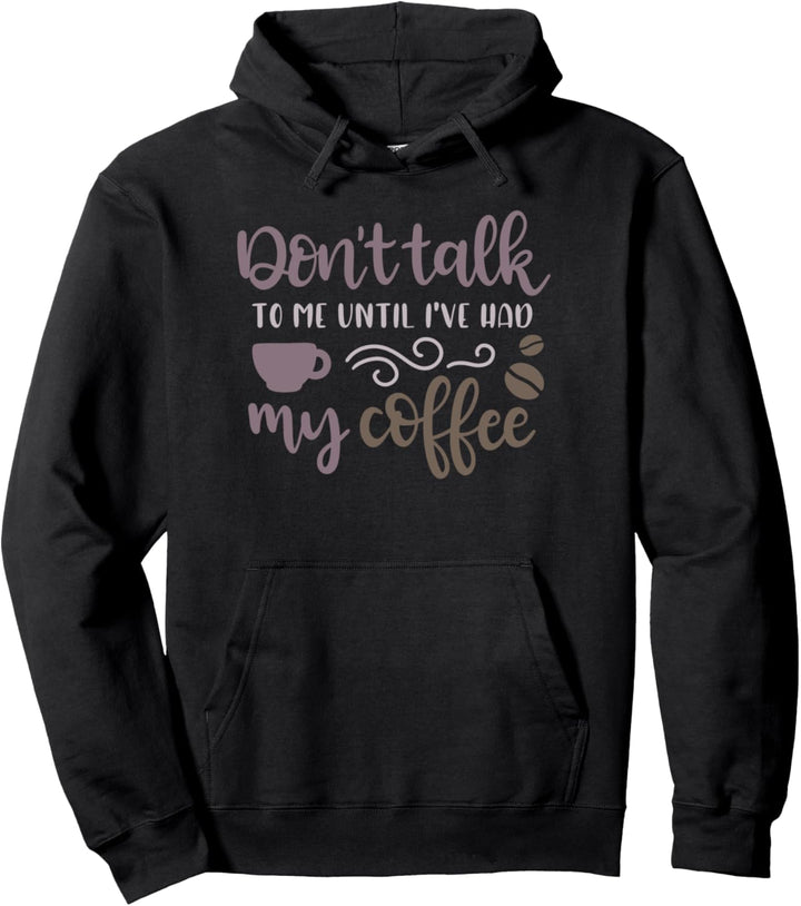 Don't Talk To Me Until I've Had My Coffee Enjoy Coffee Tee Pullover Hoodie