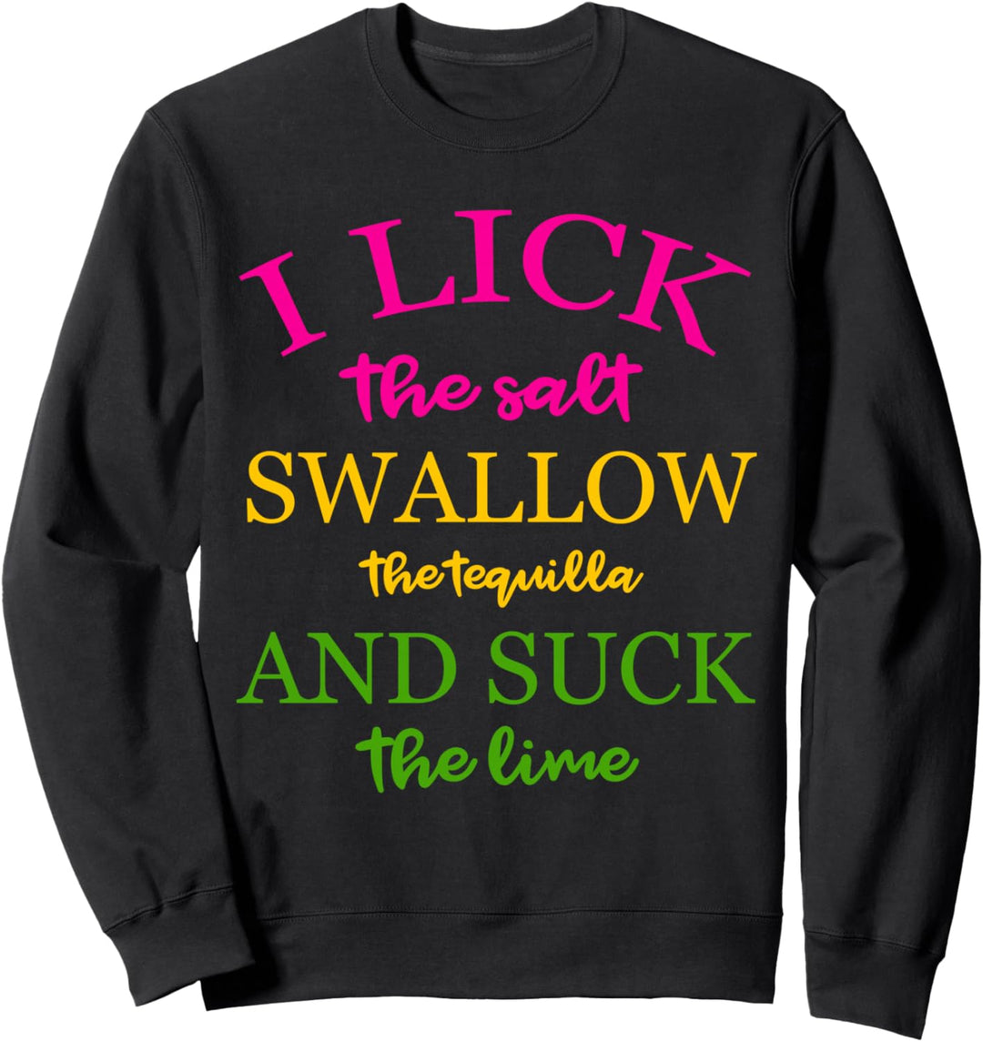 Ich lecke Salz, schlucke Tequila und sauge die Limette Sweatshirt