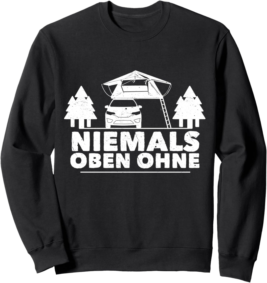 "Niemals oben ohne" | Dachzelt Camper | Camping Urlaub Natur Sweatshirt