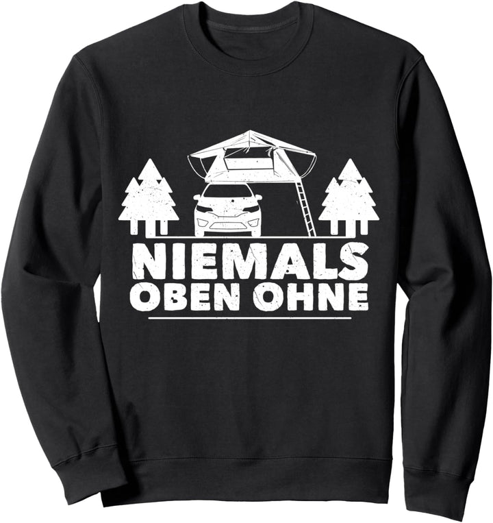 "Niemals oben ohne" | Dachzelt Camper | Camping Urlaub Natur Sweatshirt